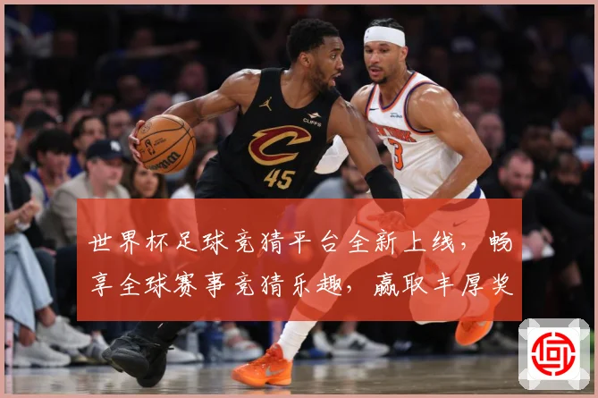 世界杯足球竞猜平台全新上线，畅享全球赛事竞猜乐趣，赢取丰厚奖励与大奖