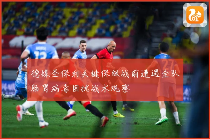 德媒圣保利关键保级战前遭遇全队肠胃病毒困扰战术观察