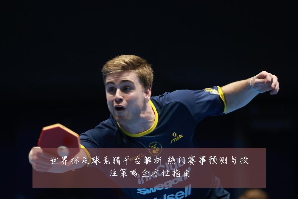 世界杯足球竞猜平台解析 热门赛事预测与投注策略全方位指南