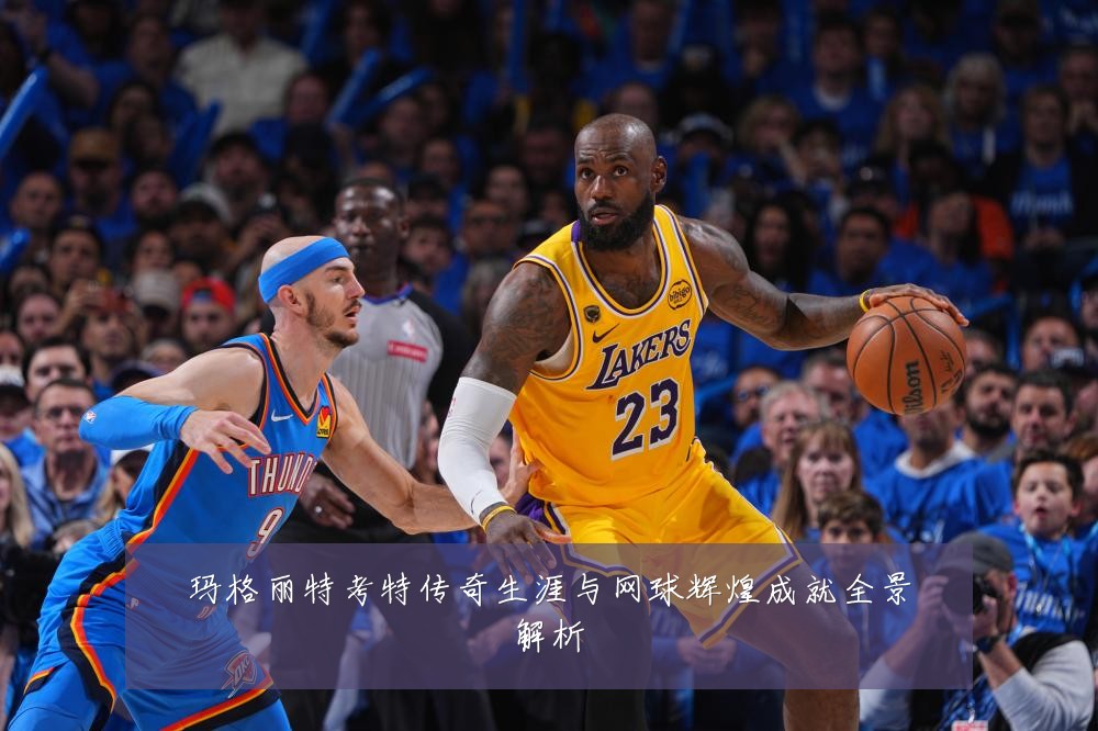 玛格丽特考特传奇生涯与网球辉煌成就全景解析